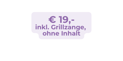 19 inkl Grillzange ohne Inhalt