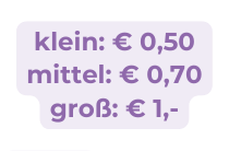 klein 0 50 mittel 0 70 groß 1