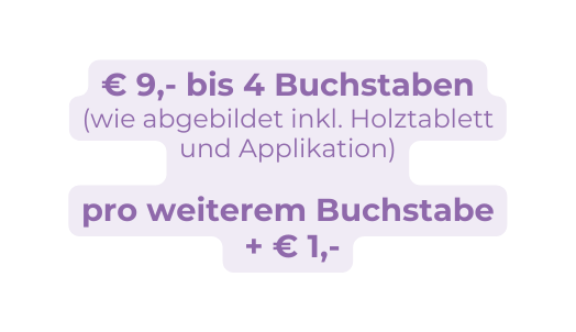 9 bis 4 Buchstaben wie abgebildet inkl Holztablett und Applikation pro weiterem Buchstabe 1